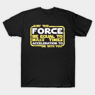 May the Force be Equal to Mass Times Acceleration to Be With You T-Shirt